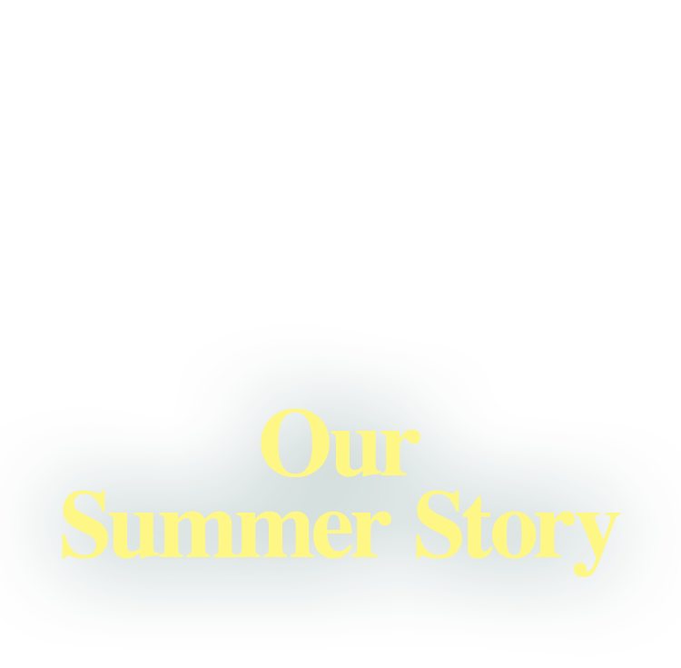 OUR SUMMER STORY
