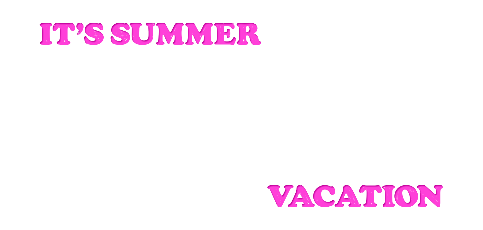 IT'S SUMMER VACATION